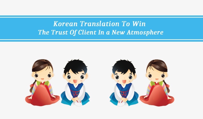 Korean Translation To Win The Trust Of Client In a New Atmosphere